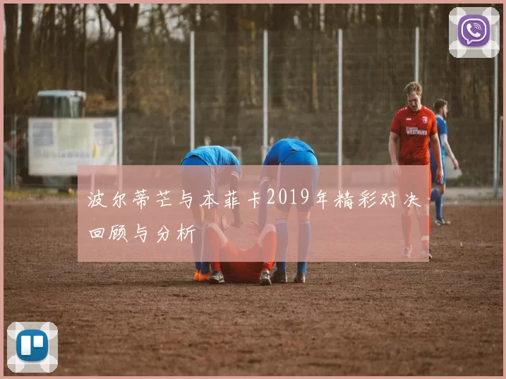 波尔蒂芒与本菲卡2019年精彩对决回顾与分析